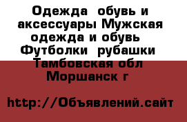 Одежда, обувь и аксессуары Мужская одежда и обувь - Футболки, рубашки. Тамбовская обл.,Моршанск г.